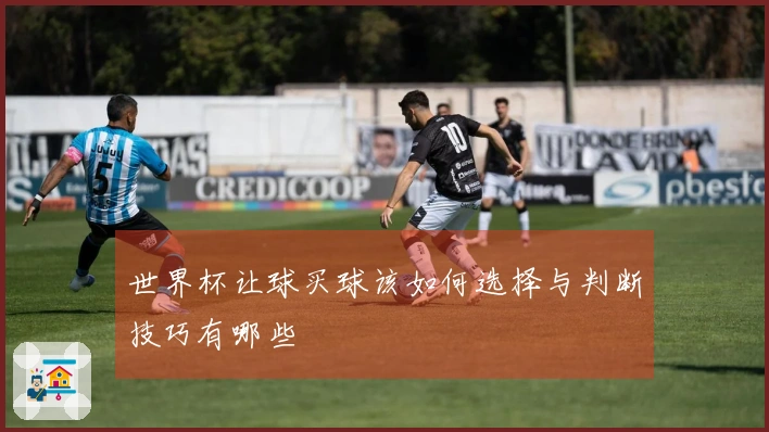 世界杯让球买球该如何选择与判断技巧有哪些