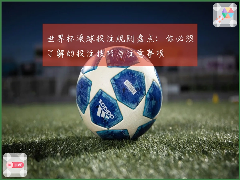 世界杯滚球投注规则盘点：你必须了解的投注技巧与注意事项