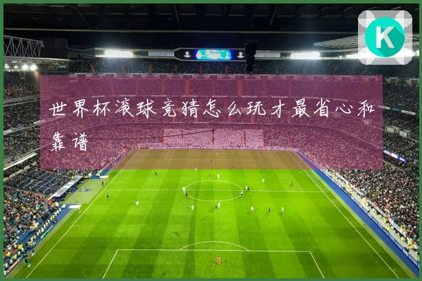 世界杯滚球竞猜怎么玩才最省心和靠谱