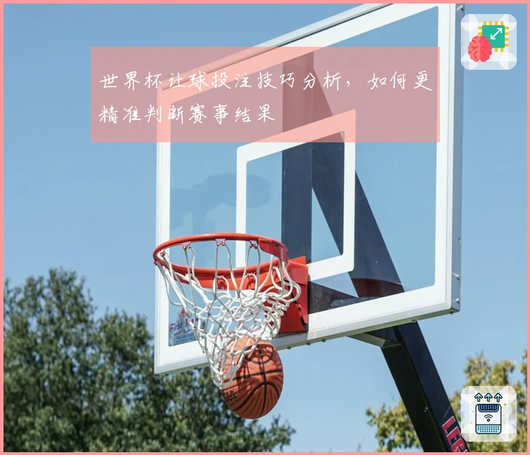 世界杯让球投注技巧分析，如何更精准判断赛事结果
